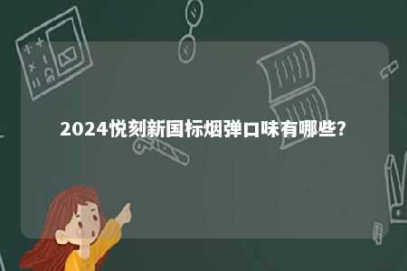 2024悦刻新国标烟弹口味有哪些�？ 